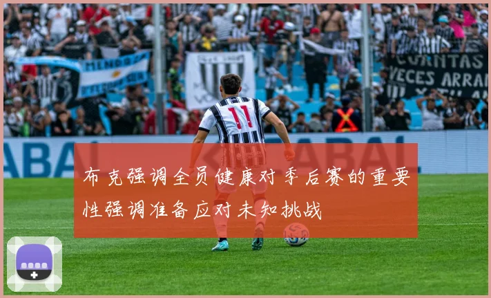 布克强调全员健康对季后赛的重要性强调准备应对未知挑战