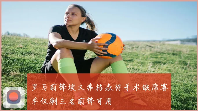 罗马前锋埃文弗格森将手术缺席赛季仅剩三名前锋可用