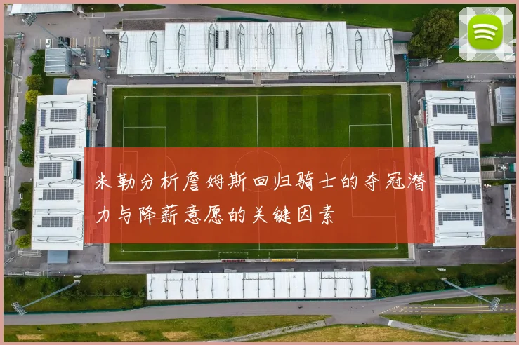 米勒分析詹姆斯回归骑士的夺冠潜力与降薪意愿的关键因素